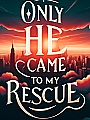 Only He Came to My Rescue Novel Cover